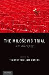 The Milošević Trial: An Autopsy by Timothy W. Waters