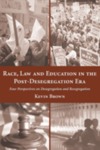 Race, Law and Education in the Post-Desegregation Era: Four Perspectives on Desegregation and Resegregation by Kevin D. Brown