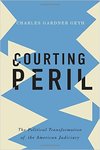 Courting Peril: The Political Transformation of the American Judiciary by Charles G. Geyh