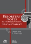 Reporter's Notes to the Model Code of Judicial Conduct (edited by Charles G. Geyh and W. William Hodes) by Charles G. Geyh