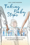 Taking Baby Steps: How Patients and Fertility Clinics Collaborate in Conception by Jody L. Madeira