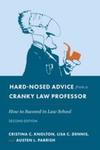Hard-Nosed Advice from a Cranky Law Professor: How to Succeed in Law School by Austen L. Parrish, Cristina C. Knolton, and Lisa C. Dennis